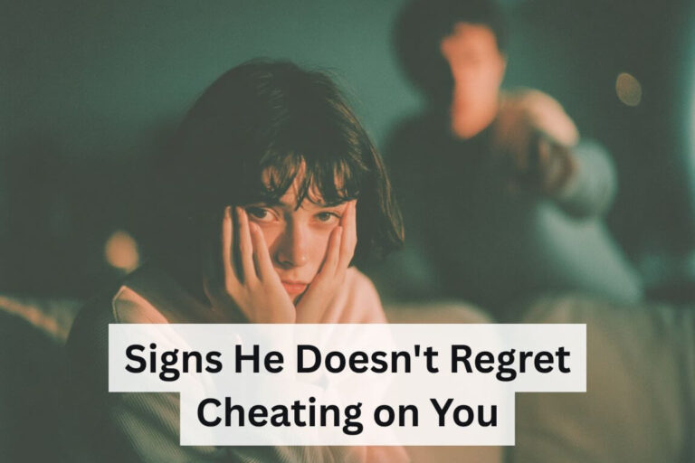 Signs He Doesn't Regret Cheating on You