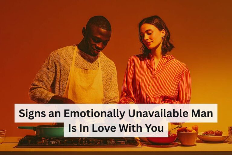 Signs an Emotionally Unavailable Man is in Love with You