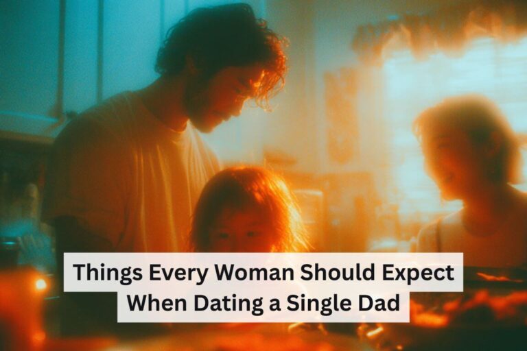 Things Every Woman Should Expect When Dating a Single Dad