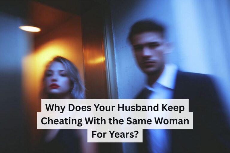 Why Does Your Husband Keep Cheating With the Same Woman for Years
